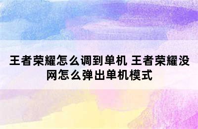 王者荣耀怎么调到单机 王者荣耀没网怎么弹出单机模式